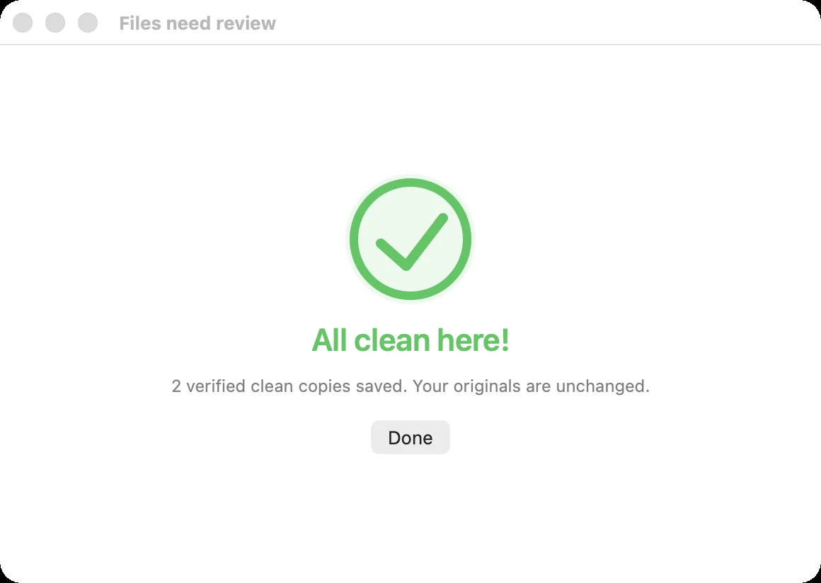 All clean here! 2 verified clean copies saved. Your originals are unchanged.